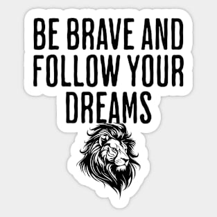 Be Brave And Follow Your Dreams - Motivational Quote - Get This Sticker